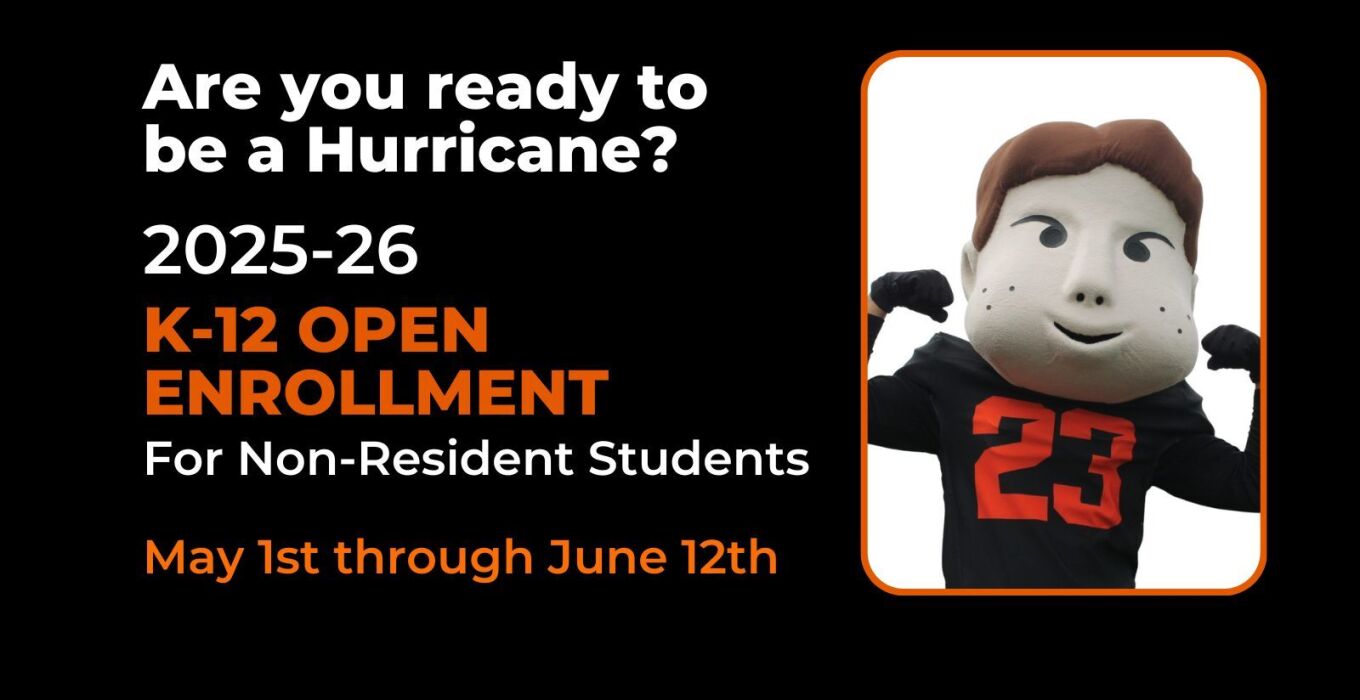 Are you ready to be a Hurricane? 2025-26 K-12th open enrollment form open from May 1 through June 12 - link to form